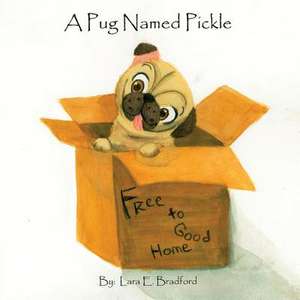 A Pug Named Pickle de Lara E. Bradford