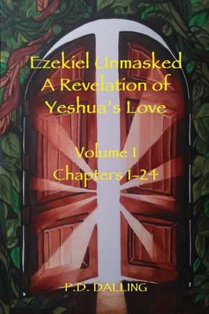 Ezekiel Unmasked a Revelation of Yeshua's Love de P. D. Dalling