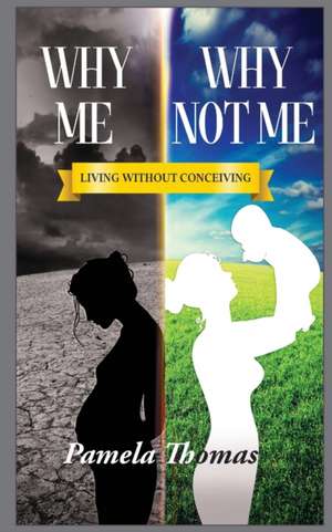 Why Me? Why Not Me?: Living Without Conceiving de Pamela Thomas