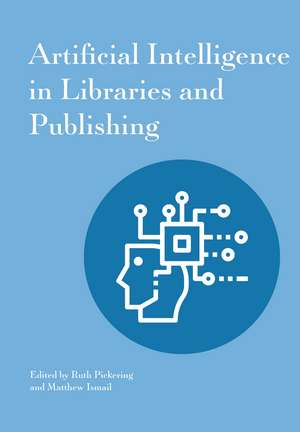 Artificial Intelligence In Libraries And Publishing de Ruth Pickering