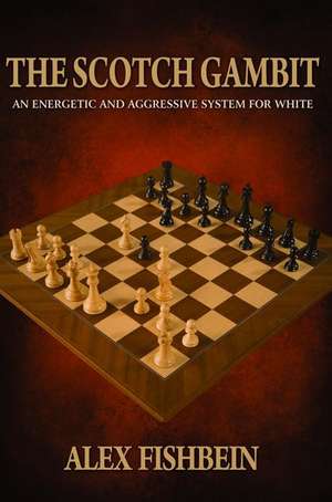 The Scotch Gambit: An Energetic and Aggressive System for White de Alex Fishbein