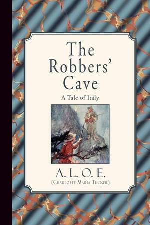 The Robbers' Cave: A Tale of Italy de A. L. O. E. (Charlotte Maria Tucker)