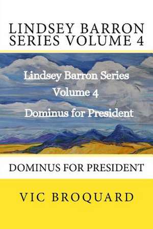 Lindsey Barron Series Volume 4 Dominus for President de Vic Broquard