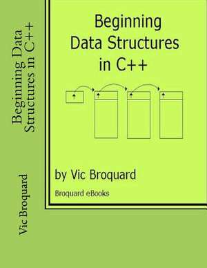 Beginning Data Structures in C++ de Vic Broquard