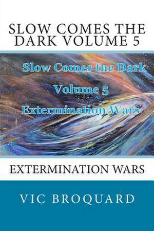 Slow Comes the Dark Volume 5 Extermination Wars de Vic Broquard