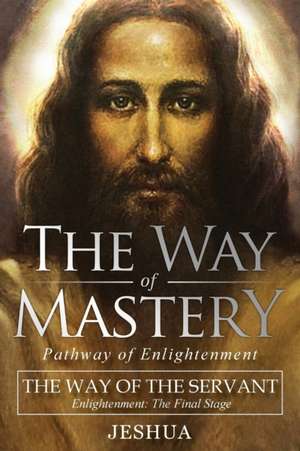 The Way of Mastery, The Way of the Servant de Jeshua Ben Joseph