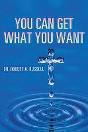 You Can Get What You Want de Robert A Russell