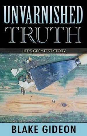 Unvarnished Truth de Blake Gideon