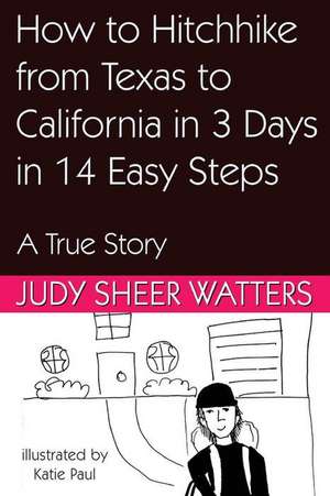 How to Hitchhike from Texas to California in 3 Days in 14 Easy Steps de Judy Sheer Watters