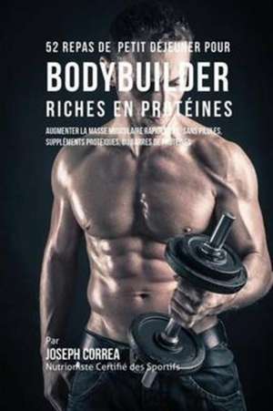 52 Repas de Petit Déjeuner pour Bodybuilder Riches en Protéines de Joseph Correa