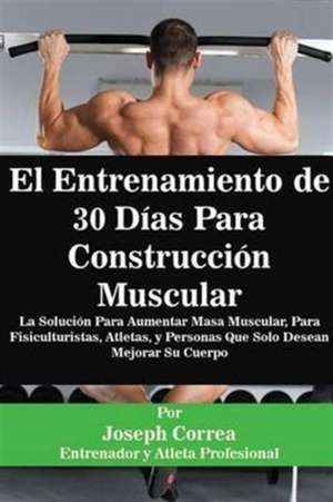 El Entrenamiento de 30 Días Para Construcción Muscular de Joseph Correa