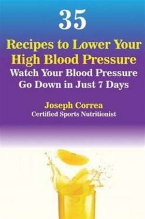 35 Recipes to Lower Your High Blood Pressure de Joseph Correa