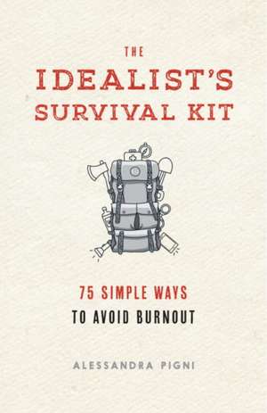 The Idealist's Survival Kit: 100 Simple Ways to Prevent Burnout de Alessandra Pigni