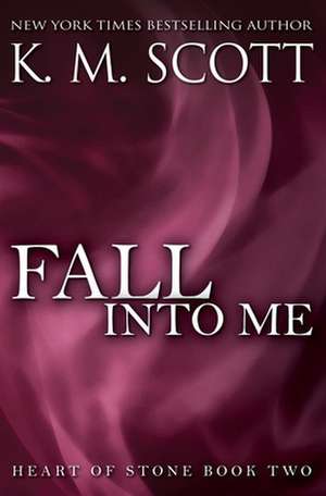 Fall Into Me: Heart of Stone #2 de K. M. Scott