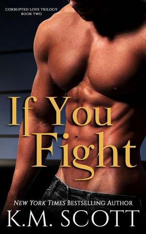 If You Fight (Corrupted Love Trilogy #2) de K. M. Scott