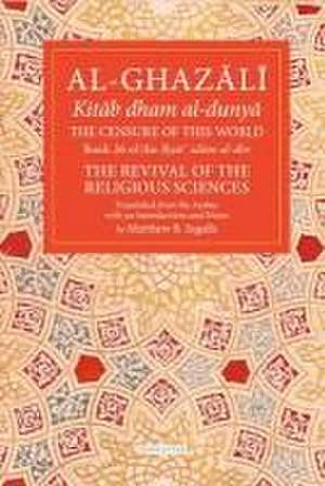 The Censure of This World: Book 26 of Ihya' 'Ulum Al-Din, the Revival of the Religious Sciences Volume 26 de Abu Hamid Muhammad Al-Ghazali