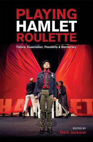 Playing HAMLET Roulette: Failure, Expectation, Possibility & Democracy de Mark Jackson