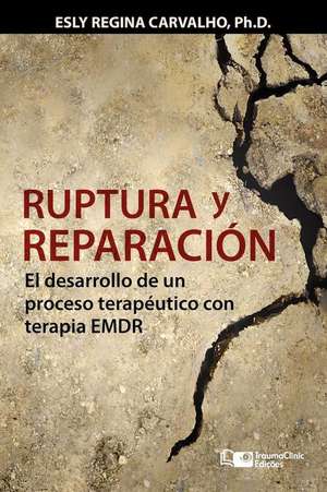 Ruptura y reparación: El desarrollo de un proceso terapéutico con terapia EMDR de Esly Regina Carvalho