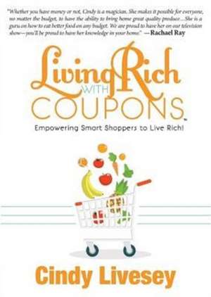 Living Rich with Coupons: Empowering Smart Shoppers to Live Rich de Cindy Livesey