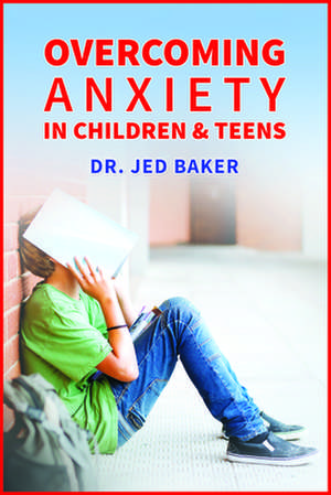 Overcoming Anxiety in Children & Teens de Jed Baker