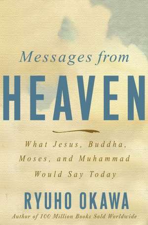 Messages from Heaven: What Jesus, Buddha, Muhammad, and Moses Would Say Today de Ryuho Okawa