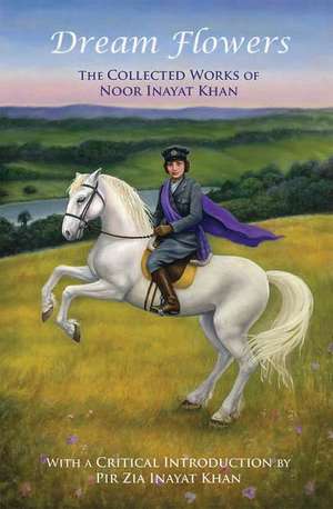 Dream Flowers: The Collected Works of Noor Inayat Khan with an Introduction by Pir Zia Inayat Khan de Noor Inayat Khan