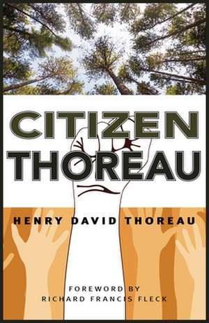 Citizen Thoreau: Walden, Civil Disobedience, Life Without Principle, Slavery in Massachusetts, a Plea for Captain John Brown de Henry David Thoreau