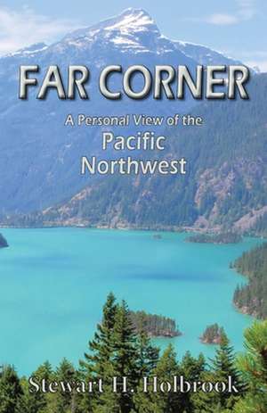 Far Corner: A Personal View of the Pacific Northwest de Stewart H. Holbrook