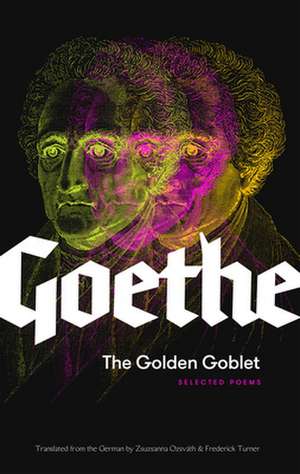 The Golden Goblet: Selected Poems of Goethe de Johann Wolfgang von Goethe