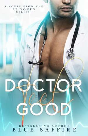 Doctor Feel Good: A Novel From the Be Yours Series de Blue Saffire