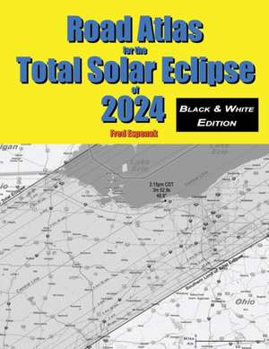 Road Atlas for the Total Solar Eclipse of 2024 - Black & White Edition de Fred Espenak