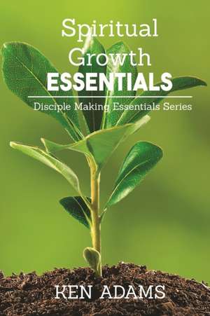 Spiritual Growth Essentials de Ken Adams