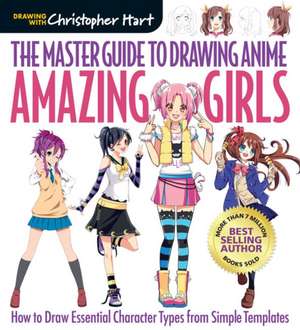 Master Guide to Drawing Anime, The: Amazing Girls de C Hart