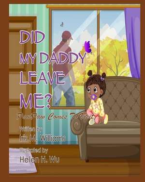 Did My Daddy Leave Me?: PawPaw Comes To Visit! de Iris M. Williams