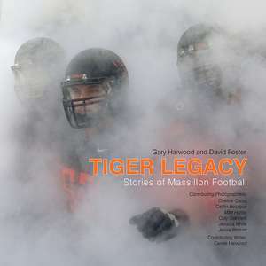 Tiger Legacy: Stories of Massillon Football de Gary Harwood