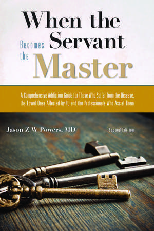 When the Servant Becomes the Master: A Comprehensive Addiction Guide de Jason Z. W. Powers