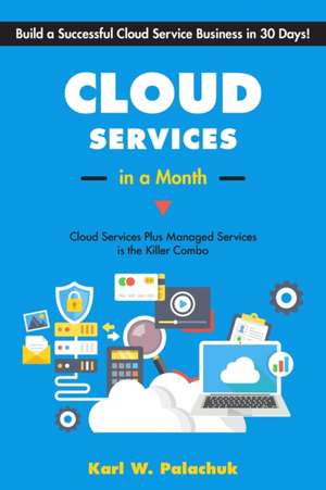 Cloud Services in a Month: Build a Successful Cloud Service Business in 30 Days de Karl W. Palachuk