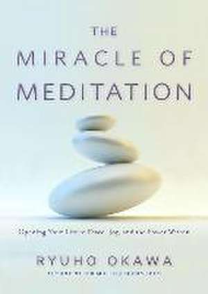 The Miracle of Meditation: Opening Your Life to Peace, Joy, and the Power Within de Ryuho Okawa