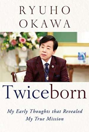 Twiceborn: My Early Thoughts That Revealed My True Mission de Ryuho Okawa