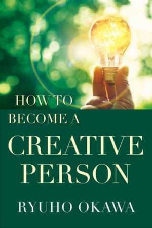 How to Become a Creative Person de Ryuho Okawa