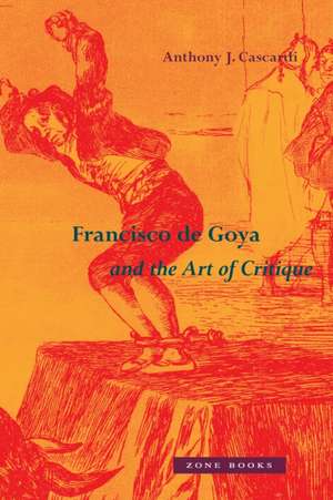 Francisco de Goya and the Art of Critique de Anthony J. Cascardi