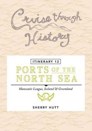 Cruise Through History - Itinerary 12 - Ports of the North Sea de Sherry Hutt