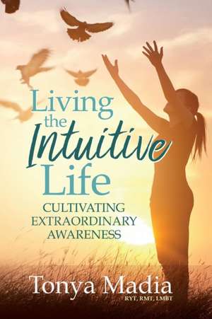 Living the Intuitive Life de Tonya Madia