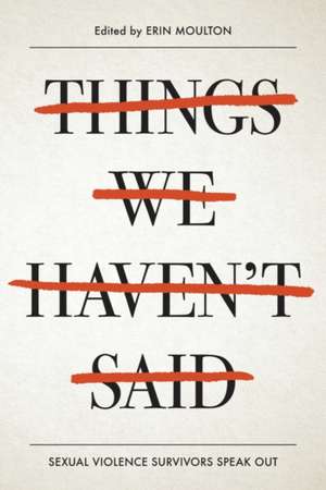 Things We Haven't Said: Survivors of Sexual Violence Speak Out de Erin Moulton