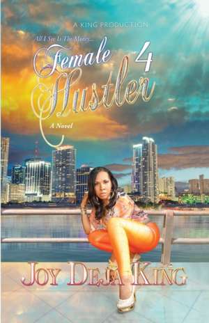 Female Hustler Part 4: All I See Is The Money... de Joy Deja King