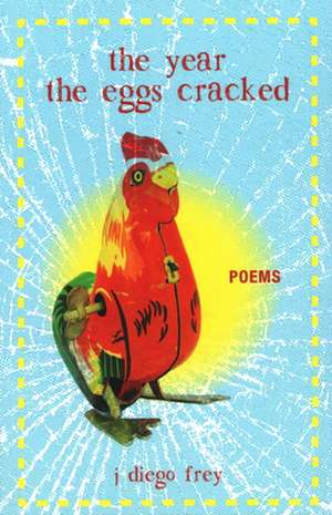 The Year the Eggs Cracked: Poems de J. Diego Frey