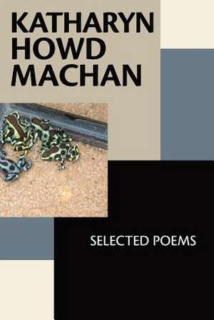 Katharyn Howd Machan: Selected Poems de Katharyn Howd Machan