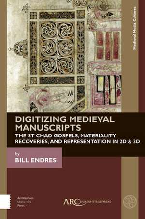 Digitizing Medieval Manuscripts – The St. Chad Gospels, Materiality, Recoveries, and Representation in 2D & 3D de Bill Endres