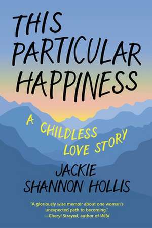 This Particular Happiness: A Childless Love Story de Jackie Shannon Hollis