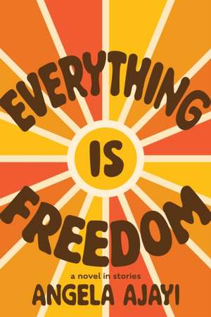 Everything Is Freedom de Angela Ajayi